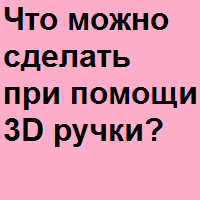 3D ручка - воплощение фантазий